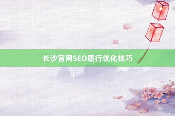 长沙官网SEO履行优化技巧