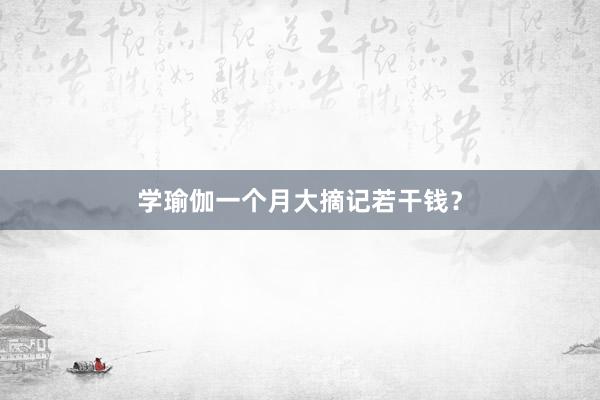 学瑜伽一个月大摘记若干钱?