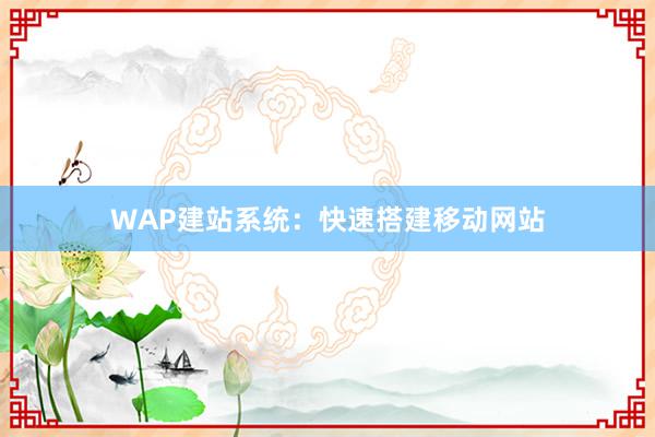 WAP建站系统：快速搭建移动网站